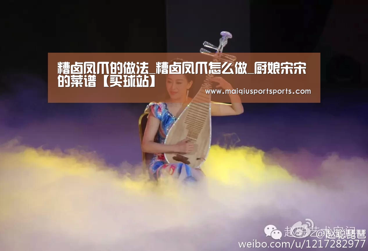 糟卤凤爪的做法_糟卤凤爪怎么做_厨娘宋宋的菜谱【买球站】(图1) 买球