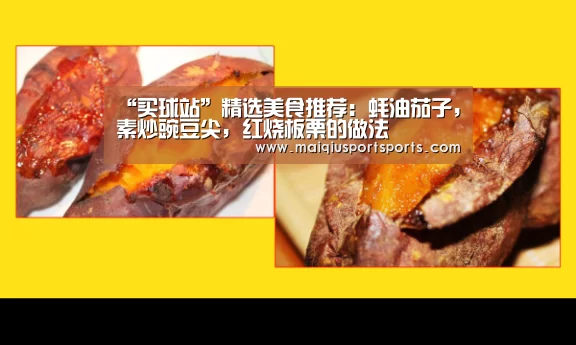 “买球站”精选美食推荐:蚝油茄子,素炒豌豆尖,红烧板栗的做法(图3) 买球站官网